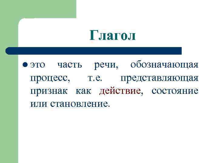 Глагол l это часть речи, обозначающая процесс, т. е. представляющая признак как действие, состояние