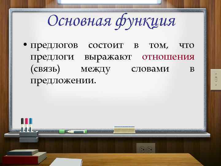 Основная функция • предлогов состоит в том, что предлоги выражают отношения (связь) между словами