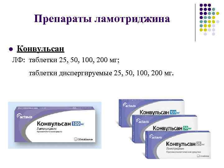 Препараты ламотриджина l Конвульсан ЛФ: таблетки 25, 50, 100, 200 мг; таблетки диспергируемые 25,