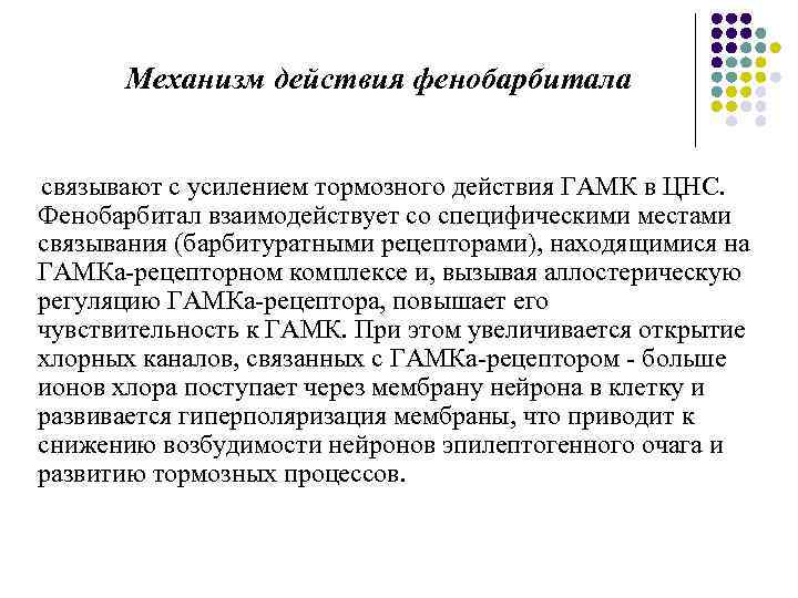 Механизм действия фенобарбитала связывают с усилением тормозного действия ГАМК в ЦНС. Фенобарбитал взаимодействует со