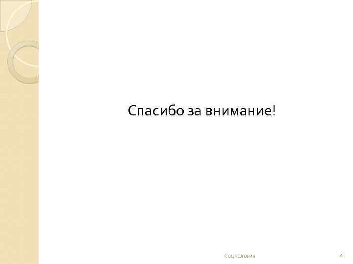 Спасибо за внимание! Социология 41 