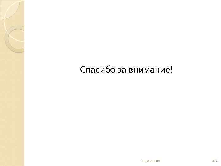 Спасибо за внимание! Социология 43 