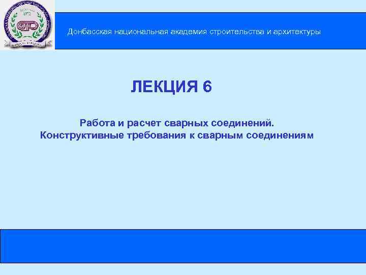 Донбасская национальная академия строительства и архитектуры ЛЕКЦИЯ 6 Работа и расчет сварных соединений. Конструктивные