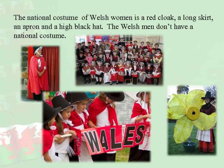 The national costume of Welsh women is a red cloak, a long skirt, an