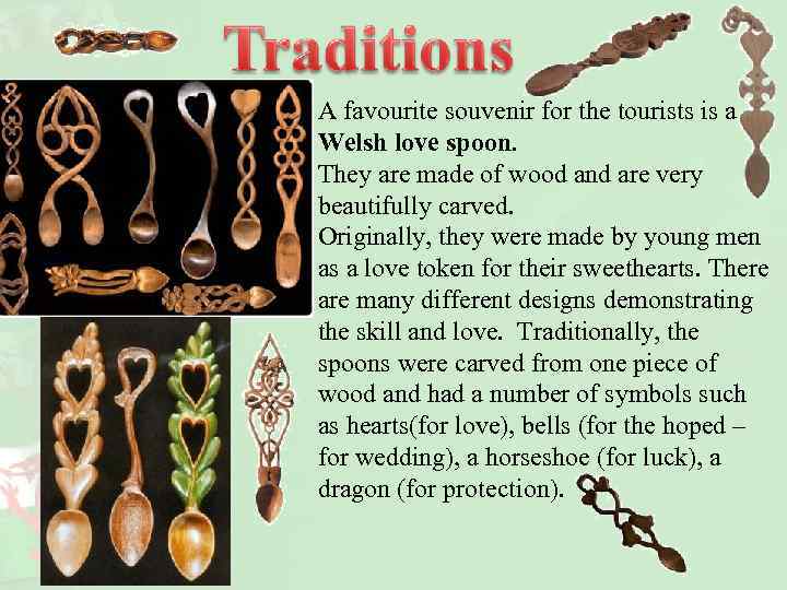 A favourite souvenir for the tourists is a Welsh love spoon. They are made