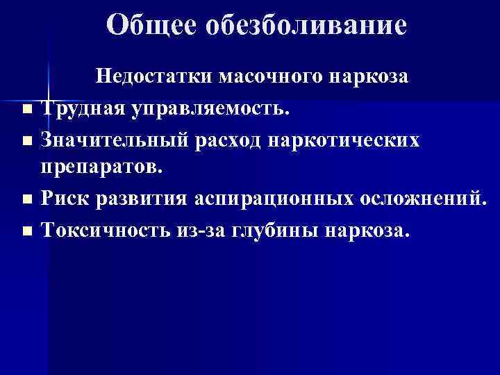 Общее обезболивание n n Недостатки масочного наркоза Трудная управляемость. Значительный расход наркотических препаратов. Риск