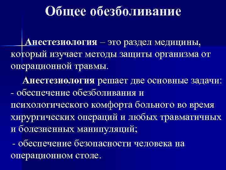 Общее обезболивание Анестезиология – это раздел медицины, который изучает методы защиты организма от операционной