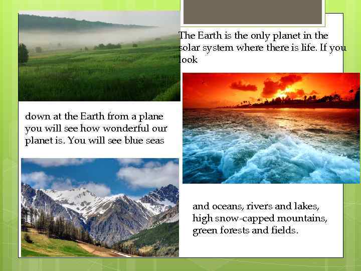 The Earth is the only planet in the solar system where there is life.