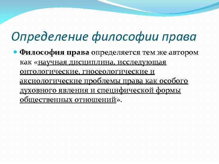 Определение философии права Философия права определяется тем же автором как «научная дисциплина, исследующая онтологические,