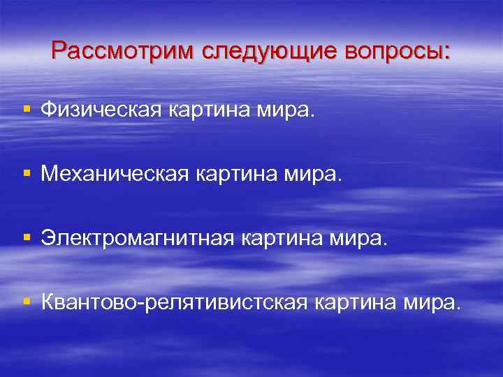 Рассмотрим следующие вопросы: § Физическая картина мира. § Механическая картина мира. § Электромагнитная картина