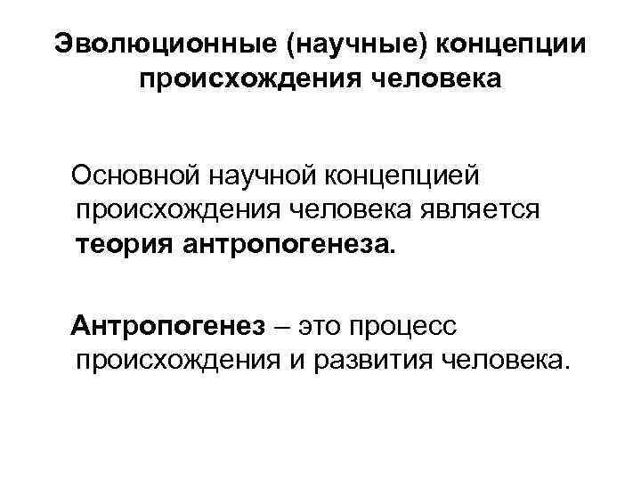 Эволюционные (научные) концепции происхождения человека Основной научной концепцией происхождения человека является теория антропогенеза. Антропогенез