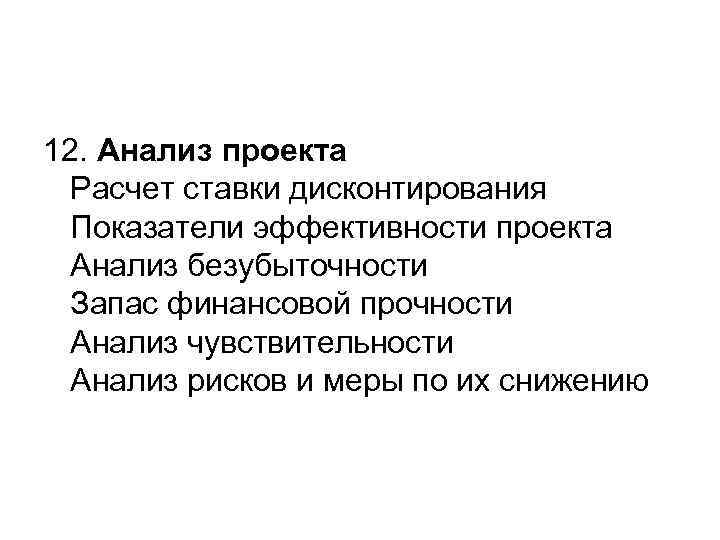 12. Анализ проекта Расчет ставки дисконтирования Показатели эффективности проекта Анализ безубыточности Запас финансовой прочности