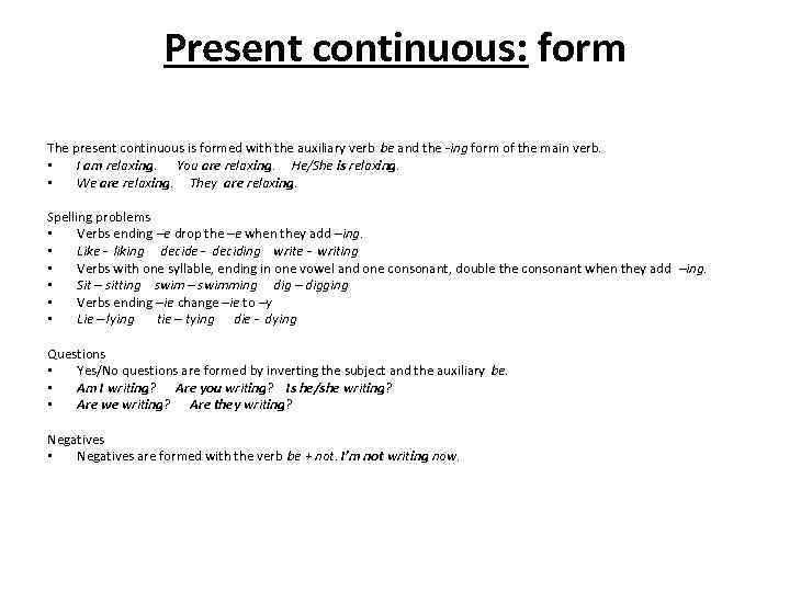 Present continuous: form The present continuous is formed with the auxiliary verb be and