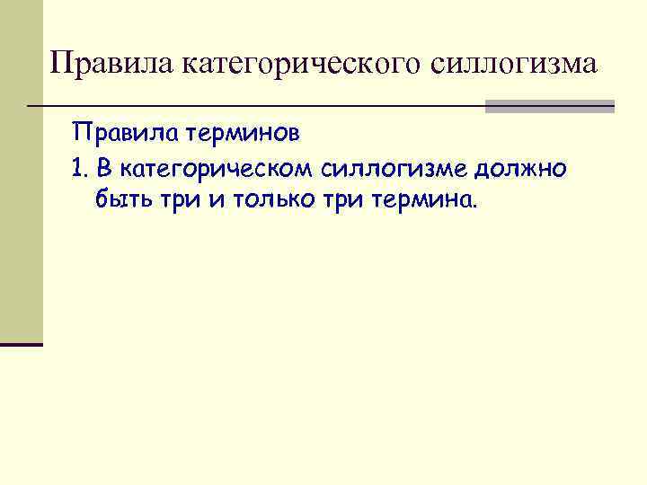 Правила категорического силлогизма Правила терминов 1. В категорическом силлогизме должно быть три и только