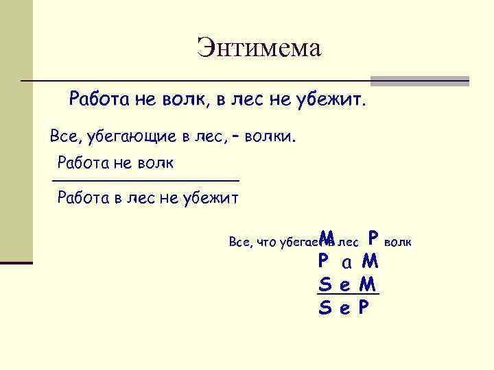 Энтимема Работа не волк, в лес не убежит. Все, убегающие в лес, – волки.