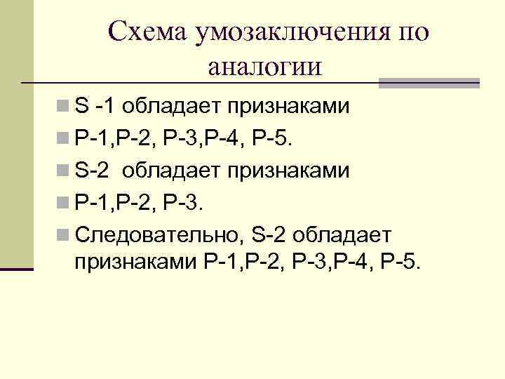  Схема умозаключения по аналогии n S -1 обладает признаками n P-1, P-2, P-3,