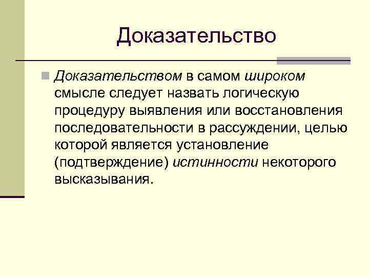  Доказательство n Доказательством в самом широком смысле следует назвать логическую процедуру выявления или