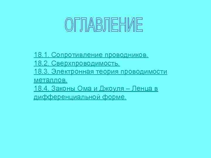 18. 1. Сопротивление проводников. 18. 2. Сверхпроводимость. 18. 3. Электронная теория проводимости металлов. 18.