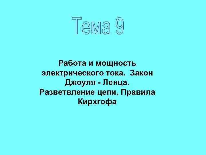 Работа и мощность электрического тока. Закон Джоуля - Ленца. Разветвление цепи. Правила Кирхгофа 