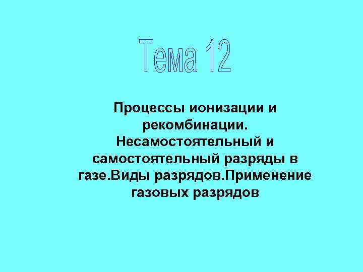 Процессы ионизации и рекомбинации. Несамостоятельный и самостоятельный разряды в газе. Виды разрядов. Применение газовых