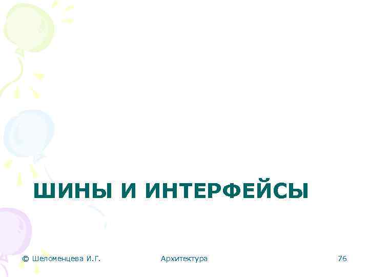 ШИНЫ И ИНТЕРФЕЙСЫ © Шеломенцева И. Г. Архитектура 76 