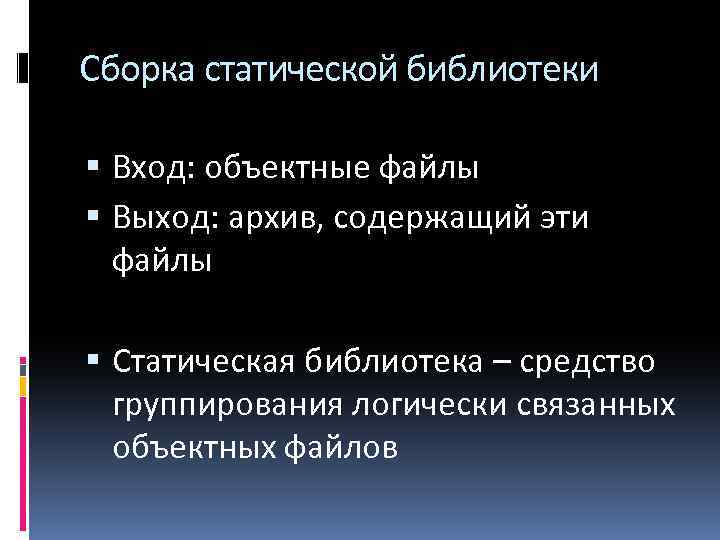 Сборка статической библиотеки Вход: объектные файлы Выход: архив, содержащий эти файлы Статическая библиотека –