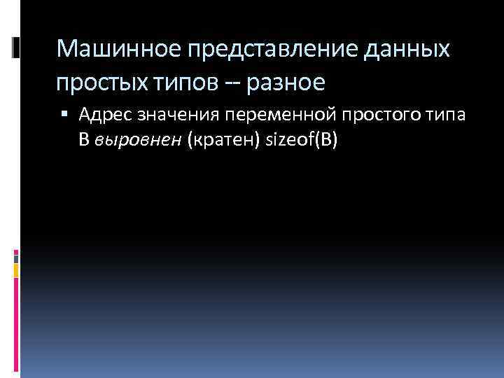 Машинное представление данных простых типов -- разное Адрес значения переменной простого типа B выровнен