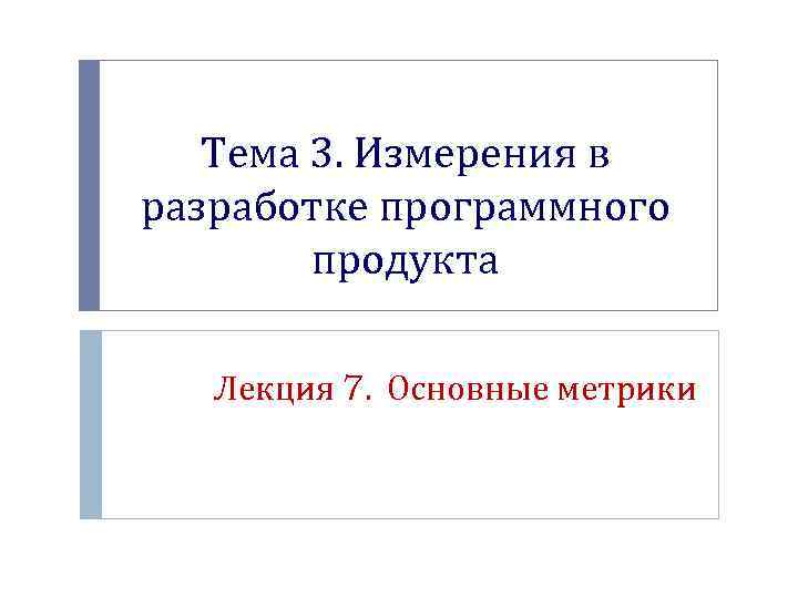 Тема 3. Измерения в разработке программного продукта Лекция 7. Основные метрики 