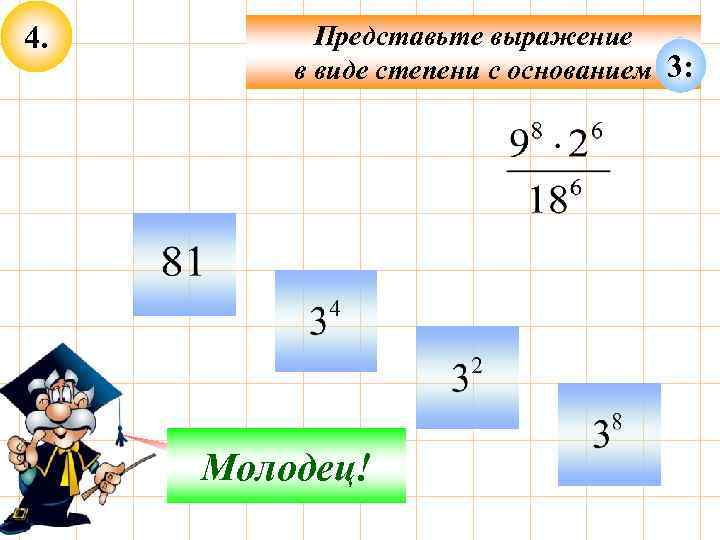 4. Представьте выражение в виде степени с основанием 3: Подумай! Молодец! 