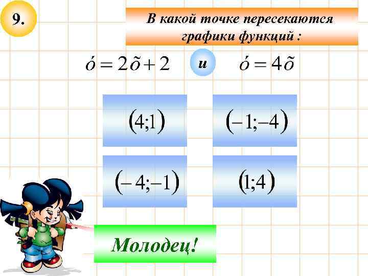 9. В какой точке пересекаются графики функций : и Не верно! Молодец! 