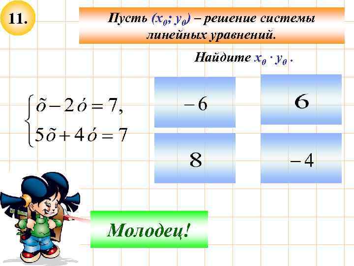 11. Пусть (х0; у0) – решение системы линейных уравнений. Найдите х0 · у0. Подумай!