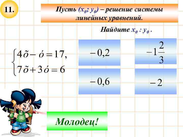 11. Пусть (х0; у0) – решение системы линейных уравнений. Найдите х0 : у0. Не