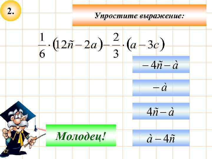 2. Упростите выражение: Подумай! Молодец! 