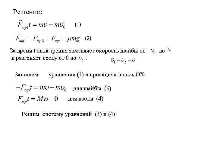 Решение: (1) (2) За время t сила трения замедляет скорость шайбы от и разгоняет