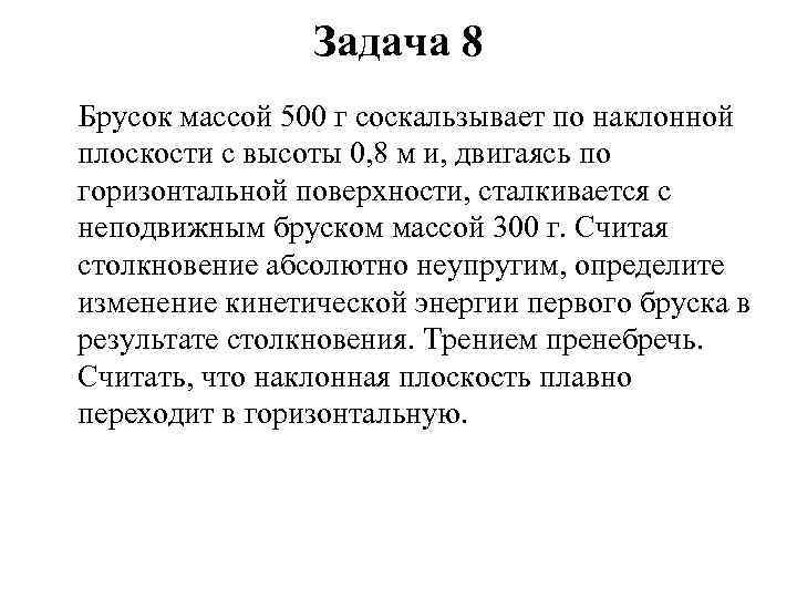 Задача 8 Брусок массой 500 г соскальзывает по наклонной плоскости с высоты 0, 8