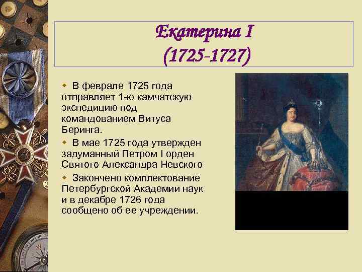 Екатерина I (1725 -1727) w В феврале 1725 года отправляет 1 -ю камчатскую экспедицию
