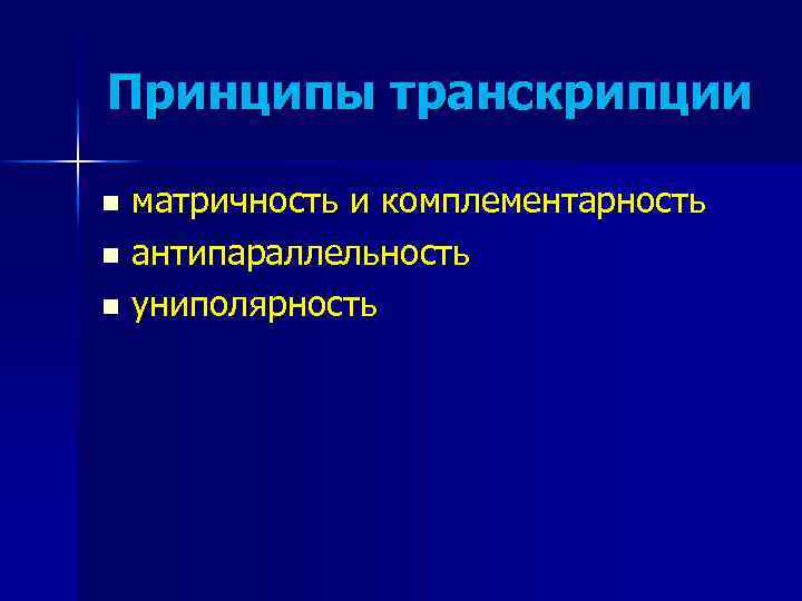 Принципы транскрипции матричность и комплементарность n антипараллельность n униполярность n 