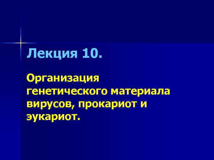 Лекция 10. Организация генетического материала вирусов, прокариот и эукариот. 