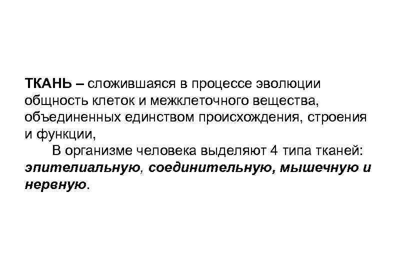 ТКАНЬ – сложившаяся в процессе эволюции общность клеток и межклеточного вещества, объединенных единством происхождения,