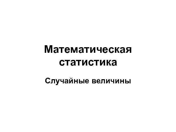 Математическая статистика Случайные величины 