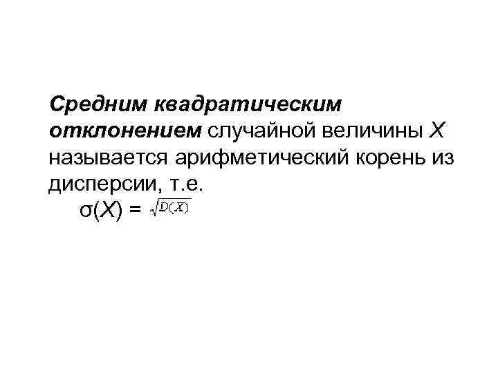 Средним квадратическим отклонением случайной величины Х называется арифметический корень из дисперсии, т. е. σ(X)