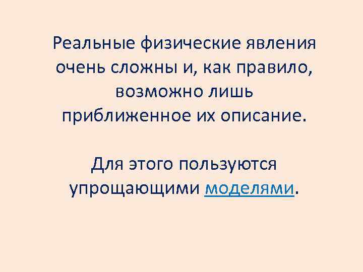 Реальные физические явления очень сложны и, как правило, возможно лишь приближенное их описание. Для