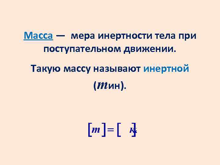 Масса — мера инертности тела при поступательном движении. Такую массу называют инертной (mин). 