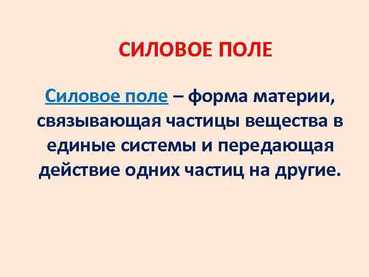 СИЛОВОЕ ПОЛЕ Силовое поле – форма материи, связывающая частицы вещества в единые системы и