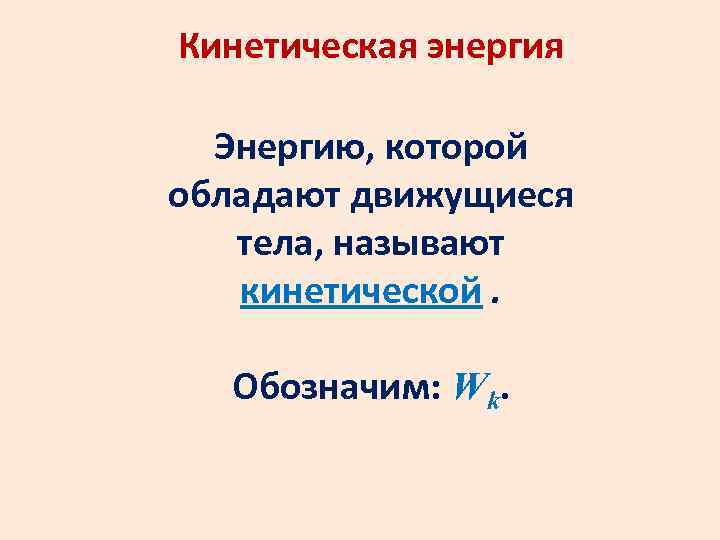 Кинетическая энергия Энергию, которой обладают движущиеся тела, называют кинетической. Обозначим: Wk. 