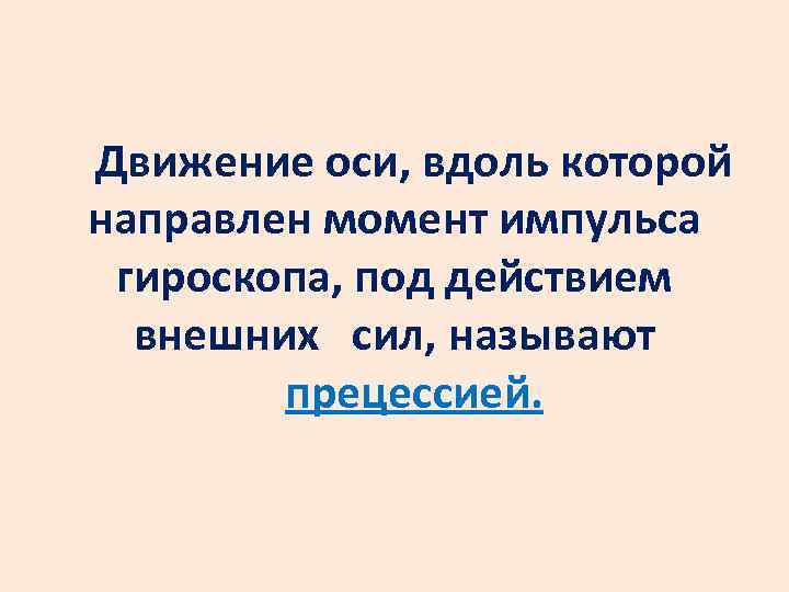 Движение оси, вдоль которой направлен момент импульса гироскопа, под действием внешних сил, называют прецессией.