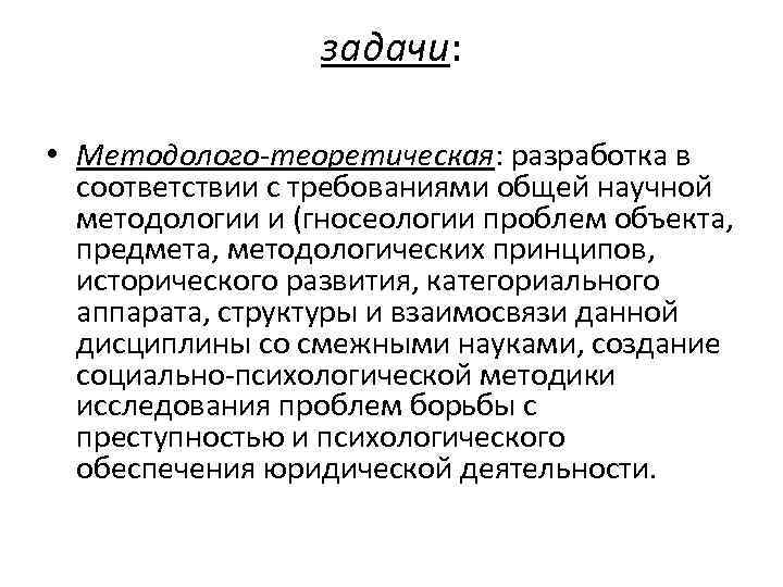задачи: • Методолого-теоретическая: разработка в соответствии с требованиями общей научной методологии и (гносеологии проблем