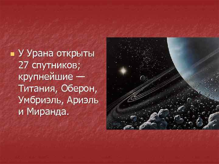 n У Урана открыты 27 спутников; крупнейшие — Титания, Оберон, Умбриэль, Ариэль и Миранда.