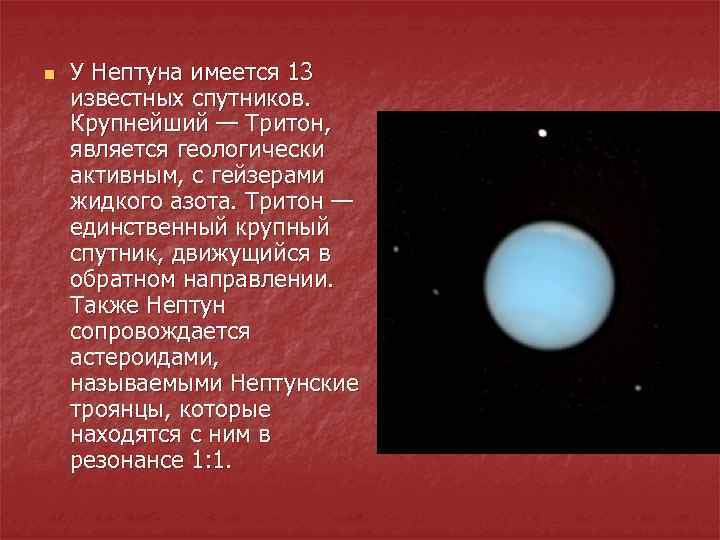 n У Нептуна имеется 13 известных спутников. Крупнейший — Тритон, является геологически активным, с