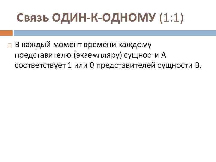 Связь ОДИН-К-ОДНОМУ (1: 1) В каждый момент времени каждому представителю (экземпляру) сущности А соответствует